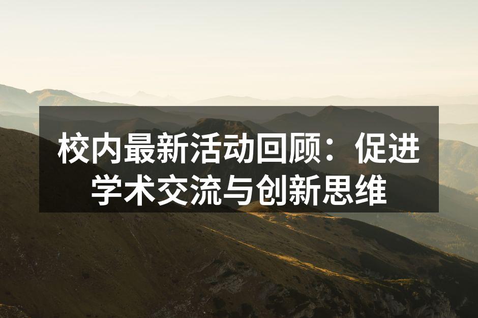 校内最新活动回顾：促进学术交流与创新思维